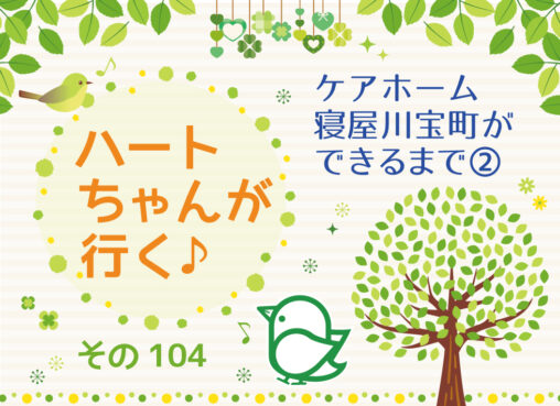 ハートちゃんが行く♪その104ケアホーム寝屋川宝町ができるまで②